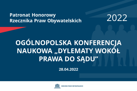 Na granatowym tle biały napis o treści: Patronat Honorowy Rzecznika Praw Obywatelskich 2022 Ogólnopolska Konferencja Naukowa „Dylematy wokół prawa do sądu”, na dole data 28.04.2022