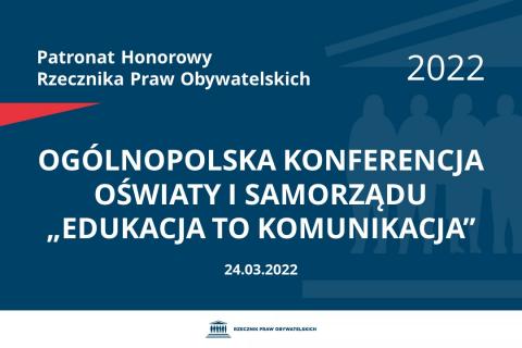 Na granatowym tle biały napis o treści: Patronat Honorowy Rzecznika Praw Obywatelskich 2022 Ogólnopolska Konferencja Oświaty i Samorządu „Edukacja to komunikacja”, na dole data 24.03.2022