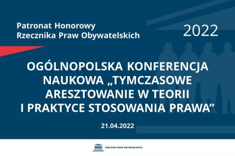 Na granatowym tle biały napis o treści: Patronat Honorowy Rzecznika Praw Obywatelskich 2022 Konferencja Ogólnopolska Konferencja Naukowa „Tymczasowe aresztowanie w teorii i praktyce stosowania prawa”, na dole data 21.04.2022