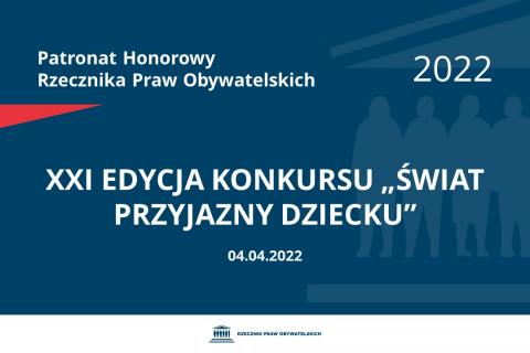 Na granatowym tle biały napis o treści: Patronat Honorowy Rzecznika Praw Obywatelskich 2022 21. edycja Konkursu „Świat przyjazny dziecku”, na dole data 04.04.2022