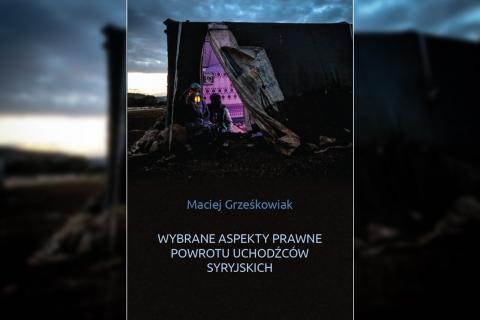 Okładka książki pt. "Wybrane aspekty prawne powrotu uchodźców syryjskich”, autor Maciej Grześkowiak