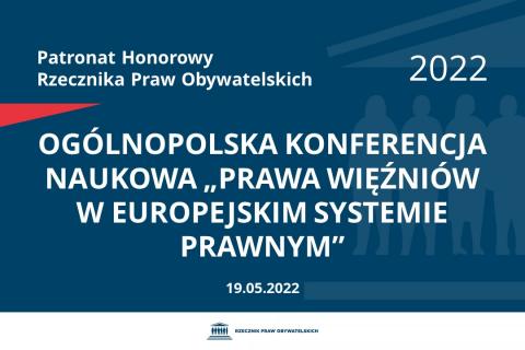 Na granatowym tle biały napis o treści: Patronat Honorowy Rzecznika Praw Obywatelskich 2022 Ogólnopolska Konferencja Naukowa „Prawa więźniów w europejskim systemie prawnym”, na dole data 19.05.2022