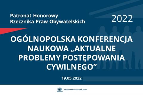 Na granatowym tle biały napis o treści: Patronat Honorowy Rzecznika Praw Obywatelskich 2022 Ogólnopolska Konferencja Naukowa „Aktualne problemy postępowania cywilnego”, na dole data 19.05.2022