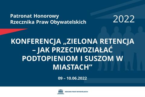 Na granatowym tle biały napis o treści: Patronat Honorowy Rzecznika Praw Obywatelskich 2022 Konferencja „Zielona retencja – jak przeciwdziałać podtopieniom i suszom w miastach”, na dole data 09-10.06.2022