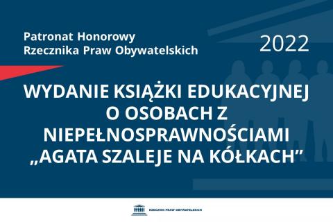 Na granatowym tle biały napis o treści: Patronat Honorowy Rzecznika Praw Obywatelskich 2022 Wydanie książki edukacyjnej o osobach z niepełnosprawnościami „Agata szaleje na kółkach”