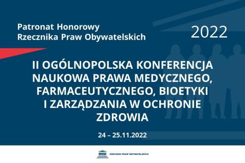 Na granatowym tle biały napis o treści: Patronat Honorowy Rzecznika Praw Obywatelskich 2022 II Ogólnopolska Konferencja Naukowa Prawa Medycznego, Farmaceutycznego, Bioetyki i Zarządzania w Ochronie Zdrowia, na dole data 24-25.11.2022