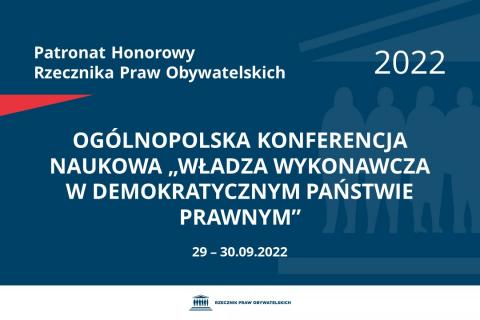 Na granatowym tle biały napis o treści: Patronat Honorowy Rzecznika Praw Obywatelskich 2022 Ogólnopolska Konferencja Naukowa „Władza wykonawcza w demokratycznym państwie prawnym”, na dole data 29-30.09.2022