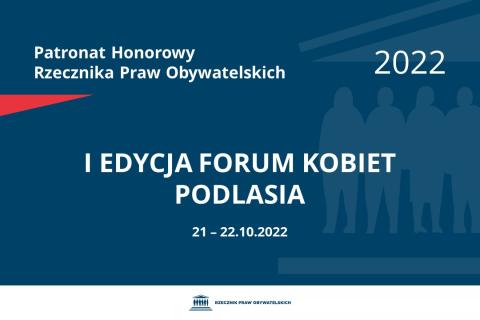 Na granatowym tle biały napis o treści: Patronat Honorowy Rzecznika Praw Obywatelskich 2022 I edycja Forum Kobiet Podlasia, na dole data 21-22.10.2022