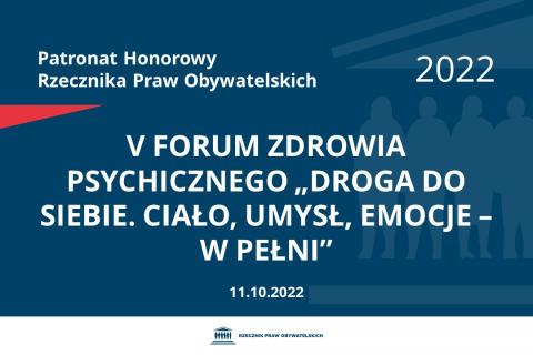 Na granatowym tle biały napis o treści: Patronat Honorowy Rzecznika Praw Obywatelskich 2022 V Forum Zdrowia Psychicznego „Droga do siebie. Ciało, umysł, emocje – w pełni”, na dole data 11.10.2022