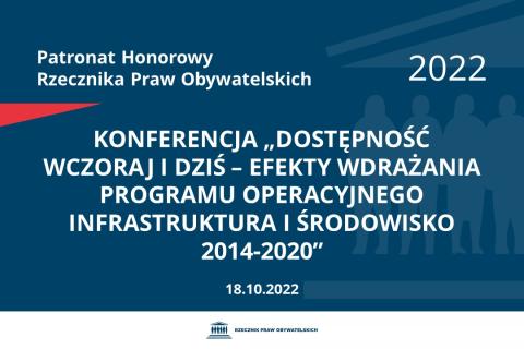 Na granatowym tle biały napis o treści: Patronat Honorowy Rzecznika Praw Obywatelskich 2022 Konferencja „Dostępność wczoraj i dziś – efekty wdrażania Programu Operacyjnego Infrastruktura i Środowisko 2014-2020”, na dole data 18.10.2022