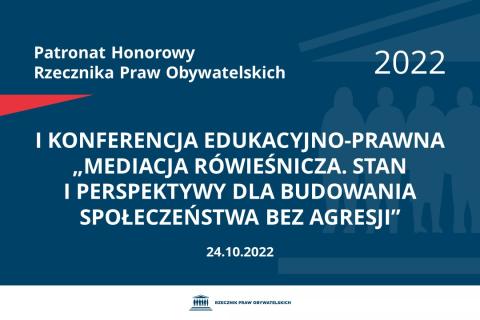 Na granatowym tle biały napis o treści: Patronat Honorowy Rzecznika Praw Obywatelskich I Konferencja edukacyjno-prawna „Mediacja rówieśnicza. Stan i perspektywy dla budowania społeczeństwa bez agresji”, na dole data 24.10.2022