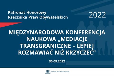 Na granatowym tle biały napis o treści: Patronat Honorowy Rzecznika Praw Obywatelskich 2022 Międzynarodowa Konferencja Naukowa „Mediacje transgraniczne – lepiej rozmawiać niż krzyczeć”, na dole data 30.09.2022