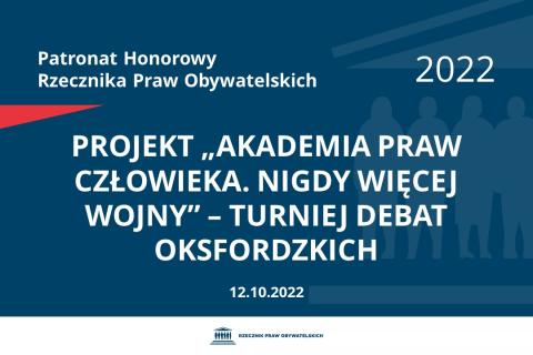 Na granatowym tle biały napis o treści: Patronat Honorowy Rzecznika Praw Obywatelskich 2022 Projekt „Akademia Praw Człowieka. Nigdy więcej wojny” – Turniej Debat Oksfordzkich, na dole data 12.10.2022