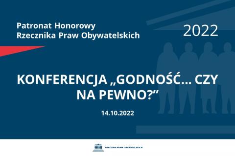 Na granatowym tle biały napis o treści: Patronat Honorowy Rzecznika Praw Obywatelskich 2022 Konferencja „Godność... czy na pewno?”, na dole data 14.10.2022