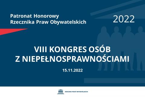 Na granatowym tle biały napis o treści: Patronat Honorowy Rzecznika Praw Obywatelskich 2022 VIII Kongres Osób z Niepełnosprawnościami, na dole data 15.11.2022