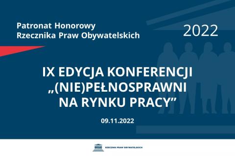 Na granatowym tle biały napis o treści: Patronat Honorowy Rzecznika Praw Obywatelskich 2022 IX edycja konferencji „(Nie)pełnosprawni na rynku pracy”, na dole data 09.11.2022