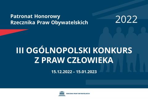 Na granatowym tle biały napis o treści: Patronat Honorowy Rzecznika Praw Obywatelskich 2022 Trzeci Ogólnopolski Konkurs z Praw Człowieka, na dole data 15.12.2022-15.01.2023