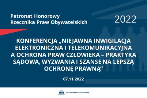 Na granatowym tle biały napis o treści: Patronat Honorowy Rzecznika Praw Obywatelskich 2022 Konferencja „Niejawna inwigilacja elektroniczna i telekomunikacyjna a ochrona praw człowieka – praktyka sądowa, wyzwania i szanse na lepszą ochronę prawną”, na dole data 07.11.2022