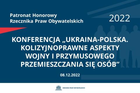 Na granatowym tle biały napis o treści: Patronat Honorowy Rzecznika Praw Obywatelskich 2022 Konferencja „Ukraina-Polska. Kolizyjnoprawne aspekty wojny i przymusowego przemieszczania się osób”, na dole data 08.12.2022