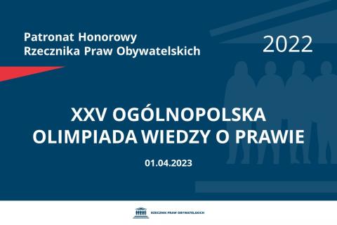 Na granatowym tle biały napis o treści: Patronat Honorowy Rzecznika Praw Obywatelskich 2022 Dwudziesta piąta Ogólnopolska Olimpiada Wiedzy o Prawie, na dole data 01.04.2023