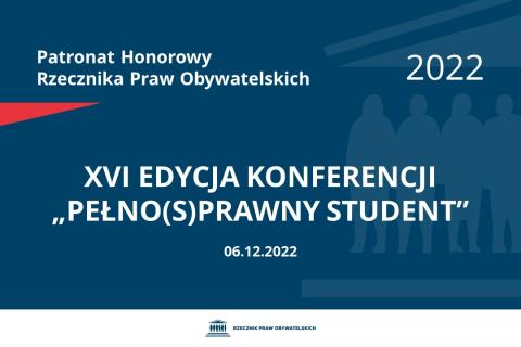 Na granatowym tle biały napis o treści: Patronat Honorowy Rzecznika Praw Obywatelskich 2022 Szesnasta edycja konferencji „Pełno(s)prawny Student”, na dole data 06.12.2022