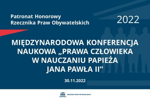 Na granatowym tle biały napis o treści: Patronat Honorowy Rzecznika Praw Obywatelskich 2022 Międzynarodowa konferencja naukowa „Prawa człowieka w nauczaniu papieża Jana Pawła II”, na dole data 30.11.2022