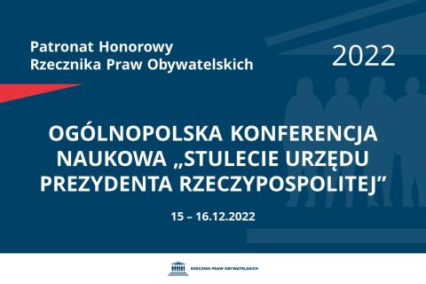 Plansza: na granatowym tle biały napis o treści: Patronat Honorowy Rzecznika Praw Obywatelskich 2022 Ogólnopolska Konferencja Naukowa „Stulecie urzędu Prezydenta Rzeczypospolitej”, na dole data 15-16.12.2022