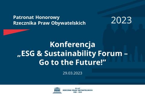 Plansza: na granatowym tle biały napis o treści: Patronat Honorowy Rzecznika Praw Obywatelskich 2023 Konferencja „ESG & Sustainability Forum – Go to the Future!”, na dole data 29.03.2023