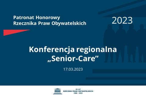 Plansza: na granatowym tle biały napis o treści: Patronat Honorowy Rzecznika Praw Obywatelskich 2023 Konferencja regionalna „Senior-Care”, na dole data 17.03.2023