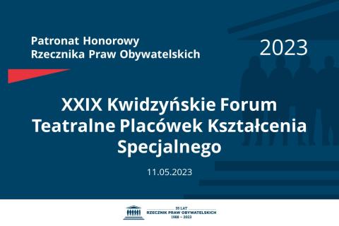 Plansza: na granatowym tle biały napis o treści: Patronat Honorowy Rzecznika Praw Obywatelskich 2023 XXIX Kwidzyńskie Forum Teatralne Placówek Kształcenia Specjalnego, na dole data 11.05.2023