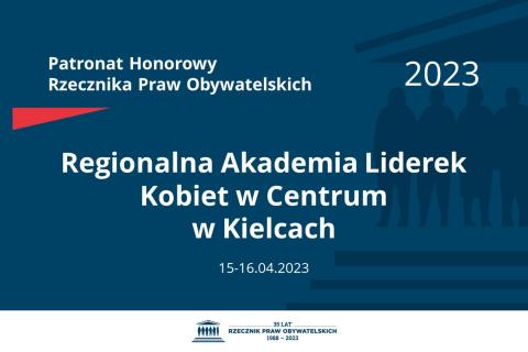 Plansza: na granatowym tle biały napis o treści: Patronat Honorowy Rzecznika Praw Obywatelskich 2023 Regionalna Akademia Liderek Kobiet w Centrum w Kielcach, na dole data 15-16.04.2023
