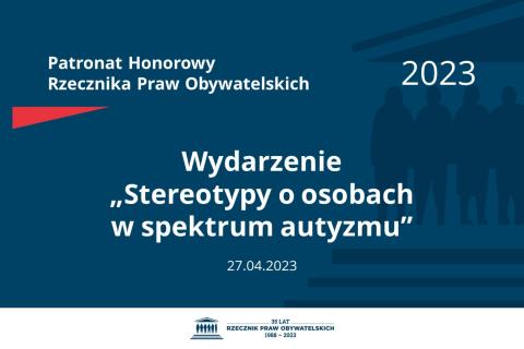 Plansza: na granatowym tle biały napis o treści: Patronat Honorowy Rzecznika Praw Obywatelskich 2023 Wydarzenie „Stereotypy o osobach w spektrum autyzmu”, na dole data 27.04.2023