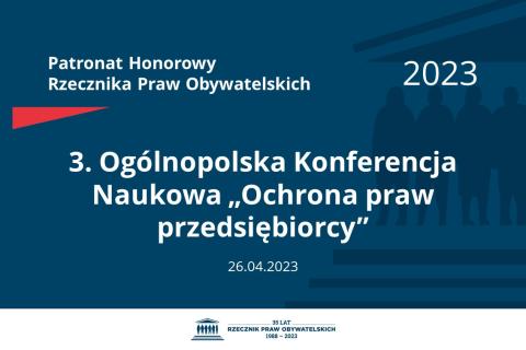 Plansza: na granatowym tle biały napis o treści: Patronat Honorowy Rzecznika Praw Obywatelskich 2023 3. Ogólnopolska Konferencja Naukowa „Ochrona praw przedsiębiorcy”, na dole data 26.04.2023