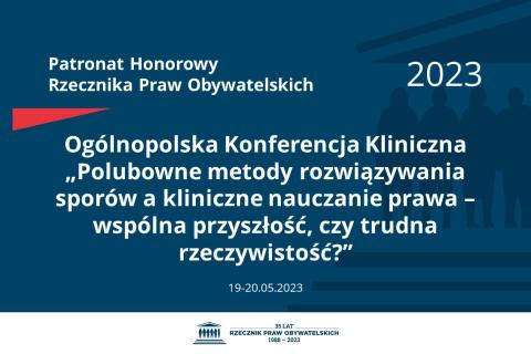 Plansza: na granatowym tle biały napis o treści: Patronat Honorowy Rzecznika Praw Obywatelskich 2023 Ogólnopolska Konferencja Kliniczna „Polubowne metody rozwiązywania sporów a kliniczne nauczanie prawa – wspólna przyszłość, czy trudna rzeczywistość?”, na dole data 19-20.05.2023