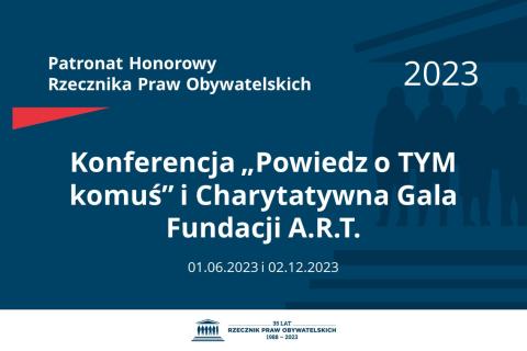 Plansza: na granatowym tle biały napis o treści: Patronat Honorowy Rzecznika Praw Obywatelskich 2023 Konferencja „Powiedz o TYM komuś” i Charytatywna Gala Fundacji A.R.T., na dole dwie daty 01.06.2023 i 02.12.2023