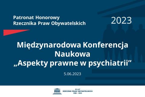 Plansza: na granatowym tle biały napis o treści: Patronat Honorowy Rzecznika Praw Obywatelskich 2023 Międzynarodowa Konferencja Naukowa „Aspekty prawne w psychiatrii”, na dole data 5.06.2023