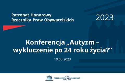 Plansza: na granatowym tle biały napis o treści: Patronat Honorowy Rzecznika Praw Obywatelskich 2023 Konferencja „Autyzm – wykluczenie po 24 roku życia?”, na dole data 19.05.2023