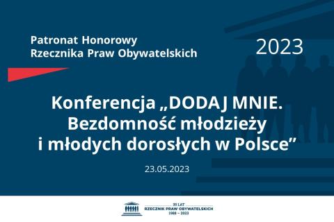 Plansza: na granatowym tle biały napis o treści: Patronat Honorowy Rzecznika Praw Obywatelskich 2023 Konferencja „DODAJ MNIE. Bezdomność młodzieży i młodych dorosłych w Polsce”, na dole data 23.05.2023