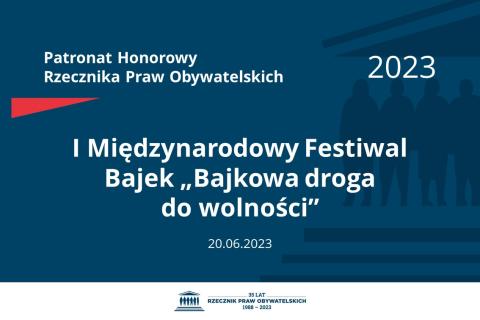 Plansza: na granatowym tle biały napis o treści: Patronat Honorowy Rzecznika Praw Obywatelskich 2023 Pierwszy Międzynarodowy Festiwal Bajek „Bajkowa droga do wolności”, na dole data 20.06.2023