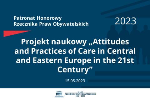 Plansza: na granatowym tle biały napis o treści: Patronat Honorowy Rzecznika Praw Obywatelskich 2023 Projekt naukowy „Attitudes and Practices of Care in Central and Eastern Europe in the 21st Century”, na dole data 15.05.2023