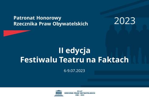 Plansza: na granatowym tle biały napis o treści: Patronat Honorowy Rzecznika Praw Obywatelskich 2023 II edycja Festiwalu Teatru na Faktach, na dole data 6-9.07.2023, poniżej na białym pasku granatowy logotyp Biura RPO