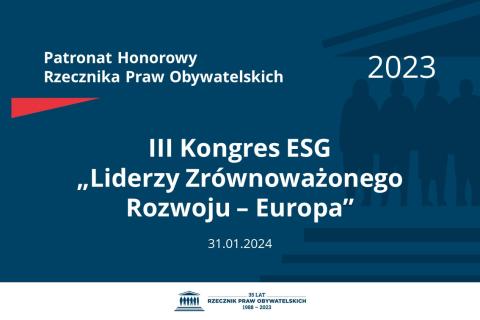 Plansza: na granatowym tle biały napis o treści: Patronat Honorowy Rzecznika Praw Obywatelskich 2023 Trzeci Kongres ESG „Liderzy Zrównoważonego Rozwoju – Europa”, na dole data 31.01.2024, poniżej na białym pasku granatowy logotyp Biura RPO