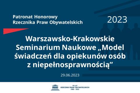 Plansza: na granatowym tle biały napis o treści: Patronat Honorowy Rzecznika Praw Obywatelskich 2023 Warszawsko-Krakowskie Seminarium Naukowe „Model świadczeń dla opiekunów osób z niepełnosprawnością”, na dole data 29.06.2023