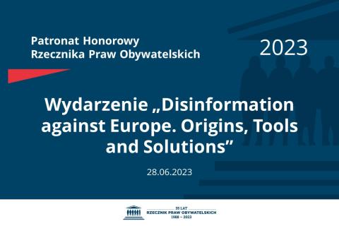 Plansza: na granatowym tle biały napis o treści: Patronat Honorowy Rzecznika Praw Obywatelskich Wydarzenie o nazwie w języku angielskim "Disinformation against Europe. Origins, Tools and Solutions", na dole data 28.06.2023, poniżej na białym pasku granatowy logotyp Biura RPO