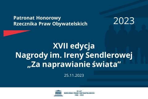 Plansza: na granatowym tle biały napis o treści: Patronat Honorowy Rzecznika Praw Obywatelskich 2023 Siedemnasta edycja Nagrody im. Ireny Sendlerowej „Za naprawianie świata”, na dole data 25.11.2023, poniżej na białym pasku granatowy logotyp Biura RPO