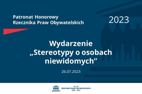 Plansza: na granatowym tle biały napis o treści: Patronat Honorowy Rzecznika Praw Obywatelskich 2023 Wydarzenie „Stereotypy o osobach niewidomych”, na dole data 26.07.2023, poniżej na białym pasku granatowy logotyp Biura RPO