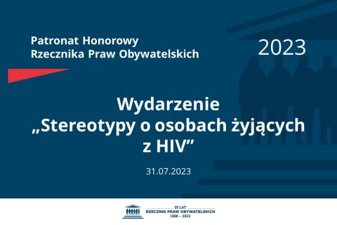 Plansza: na granatowym tle biały napis o treści: Patronat Honorowy Rzecznika Praw Obywatelskich 2023 Wydarzenie „Stereotypy o osobach żyjących z HIV”, na dole data 31.07.2023, poniżej na białym pasku granatowy logotyp Biura RPO