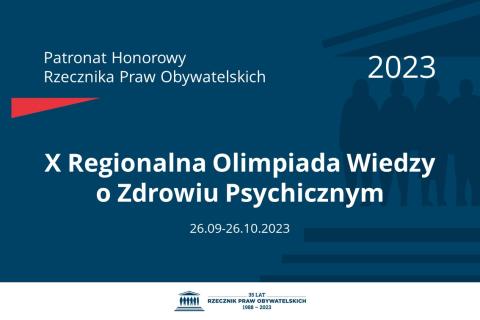 Plansza: na granatowym tle biały napis o treści: Patronat Honorowy Rzecznika Praw Obywatelskich 2023 Dziesiąta Regionalna Olimpiada Wiedzy o Zdrowiu Psychicznym, na dole data 26.09-26.10.2023, poniżej na białym pasku granatowy logotyp Biura RPO