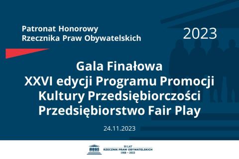 Plansza: na granatowym tle biały napis o treści: Patronat Honorowy Rzecznika Praw Obywatelskich 2023 Gala Finałowa dwudziestej szóstej edycji Programu Promocji Kultury Przedsiębiorczości Przedsiębiorstwo Fair Play, na dole data 24.11.2023, poniżej na białym pasku granatowy logotyp Biura RPO