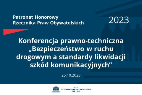 Plansza: na granatowym tle biały napis o treści: Patronat Honorowy Rzecznika Praw Obywatelskich 2023 Konferencja prawno-techniczna „Bezpieczeństwo w ruchu drogowym a standardy likwidacji szkód komunikacyjnych”, na dole data 25.10.2023, poniżej na białym pasku granatowy logotyp Biura RPO